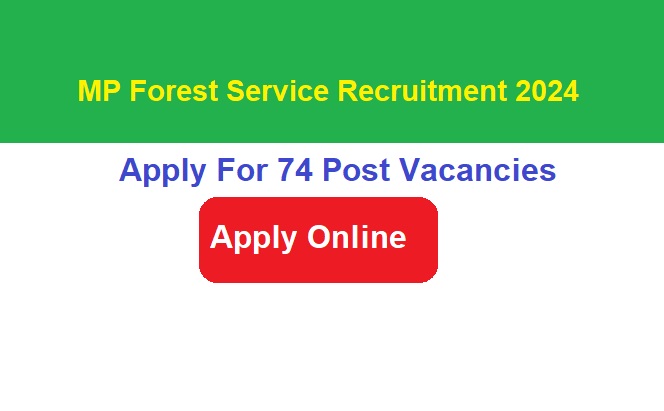 MPPSC Forest Service Recruitment 2024 Apply Online For 74 Post Vacancies