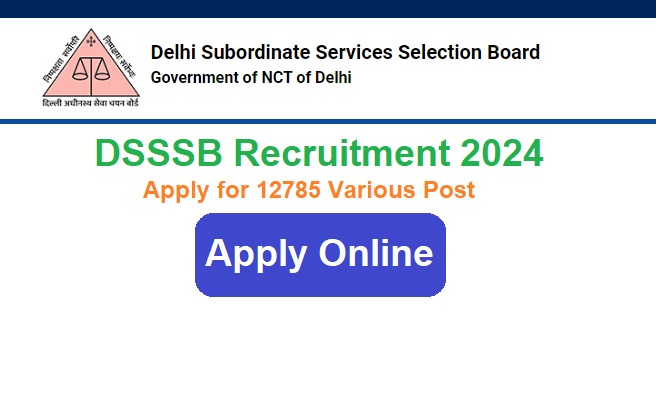 DSSSB Recruitment 2024 Apply Online for 12785 Various Post