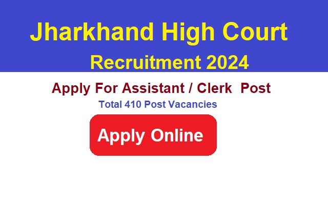 Jharkhand High Court Assistant / Clerk Recruitment 2024 Apply Online For 410 Post Vacancies