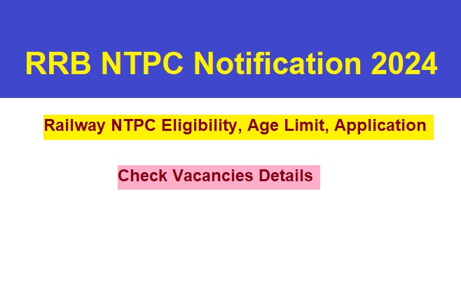 RRB NTPC Notification 2024, Eligibility, Age Limit, Application Form Last dates, Fees