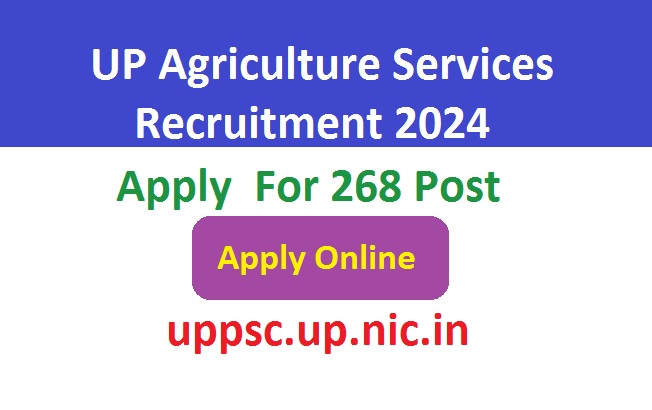 UPPSC Agriculture Services Recruitment 2024 Apply Online For 268 Post, @uppsc.up.nic.in