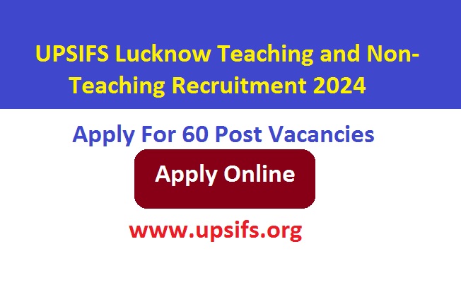 UPSIFS Lucknow Teaching and Non-Teaching Recruitment 2024 Apply Online For 60 Post Vacancies, @upsifs.org